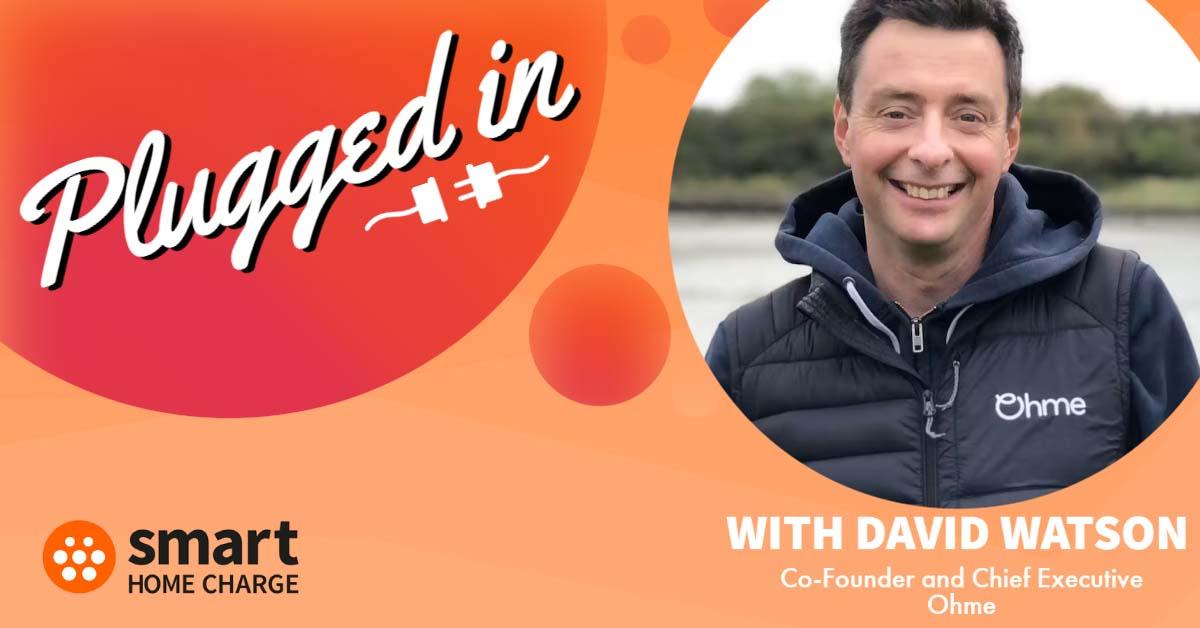 Plugged In - David Watson, Co-Founder and Chief Executive Ohme